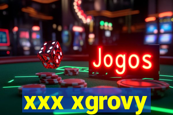 xxx xgrovy